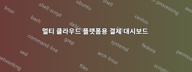 멀티 클라우드 플랫폼용 결제 대시보드