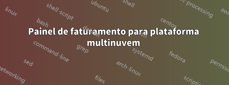 Painel de faturamento para plataforma multinuvem