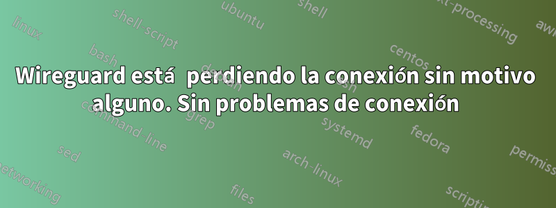 Wireguard está perdiendo la conexión sin motivo alguno. Sin problemas de conexión