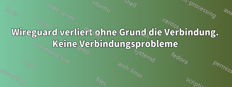 Wireguard verliert ohne Grund die Verbindung. Keine Verbindungsprobleme