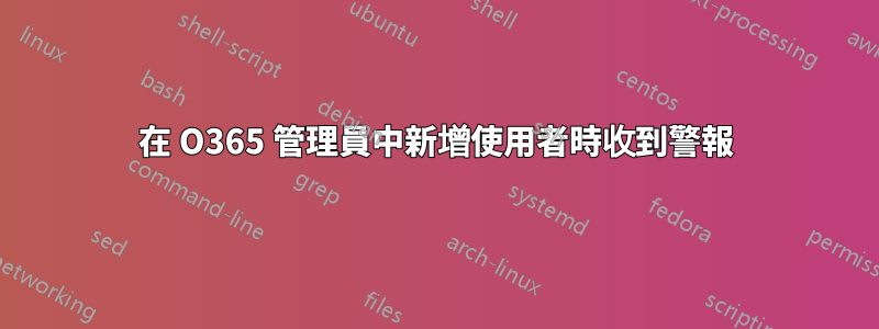 在 O365 管理員中新增使用者時收到警報