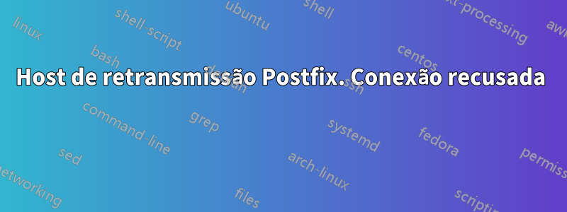 Host de retransmissão Postfix. Conexão recusada 