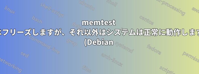 memtest はフリーズしますが、それ以外はシステムは正常に動作します (Debian)