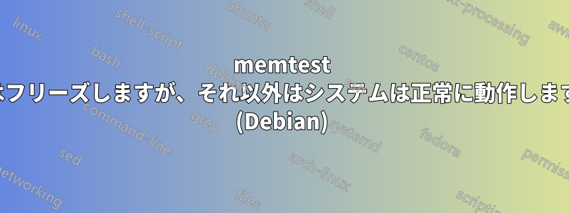 memtest はフリーズしますが、それ以外はシステムは正常に動作します (Debian)