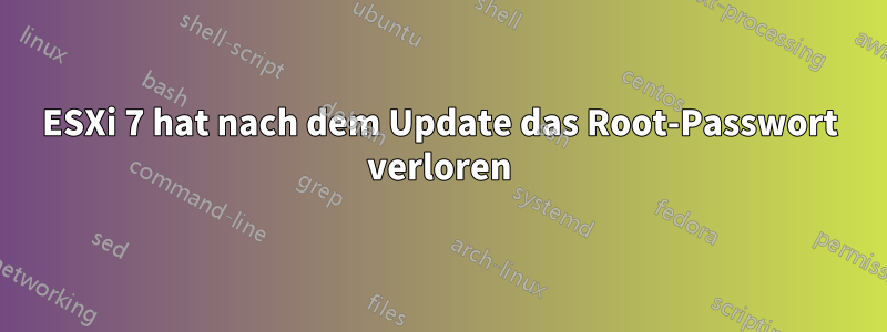 ESXi 7 hat nach dem Update das Root-Passwort verloren