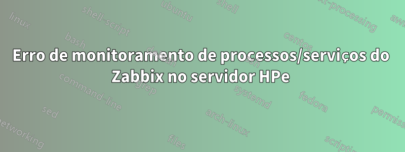 Erro de monitoramento de processos/serviços do Zabbix no servidor HPe