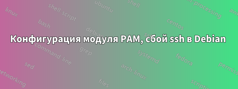 Конфигурация модуля PAM, сбой ssh ​​в Debian