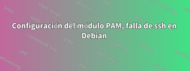 Configuración del módulo PAM, falla de ssh en Debian