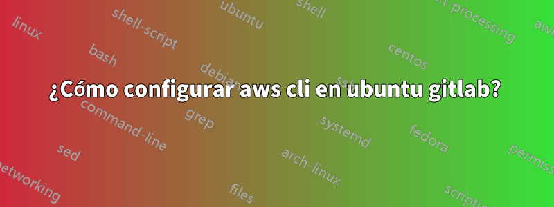 ¿Cómo configurar aws cli en ubuntu gitlab?