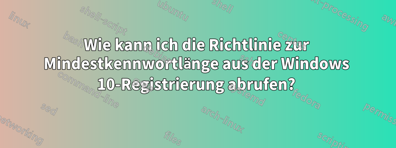 Wie kann ich die Richtlinie zur Mindestkennwortlänge aus der Windows 10-Registrierung abrufen?