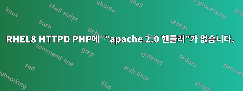 RHEL8 HTTPD PHP에 "apache 2.0 핸들러"가 없습니다.