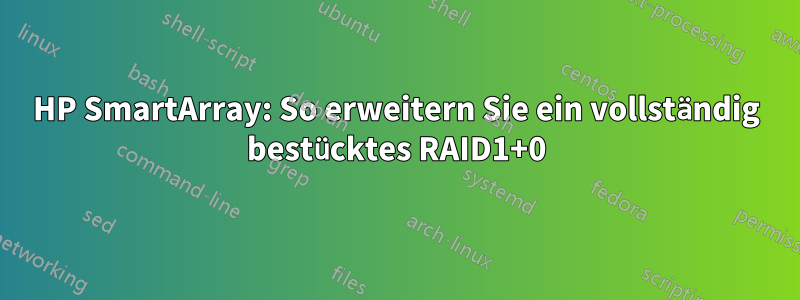 HP SmartArray: So erweitern Sie ein vollständig bestücktes RAID1+0
