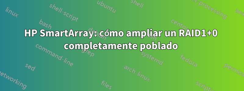 HP SmartArray: cómo ampliar un RAID1+0 completamente poblado