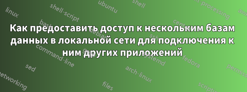 Как предоставить доступ к нескольким базам данных в локальной сети для подключения к ним других приложений