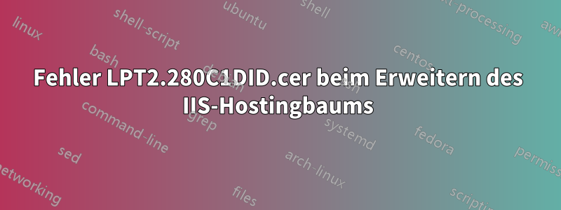 Fehler LPT2.280C1DID.cer beim Erweitern des IIS-Hostingbaums