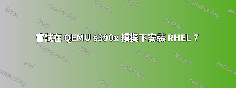 嘗試在 QEMU s390x 模擬下安裝 RHEL 7