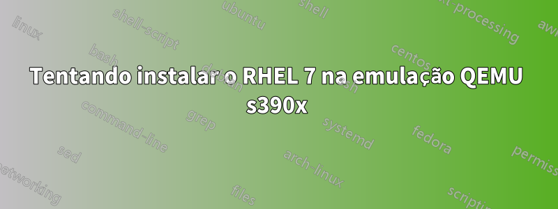 Tentando instalar o RHEL 7 na emulação QEMU s390x