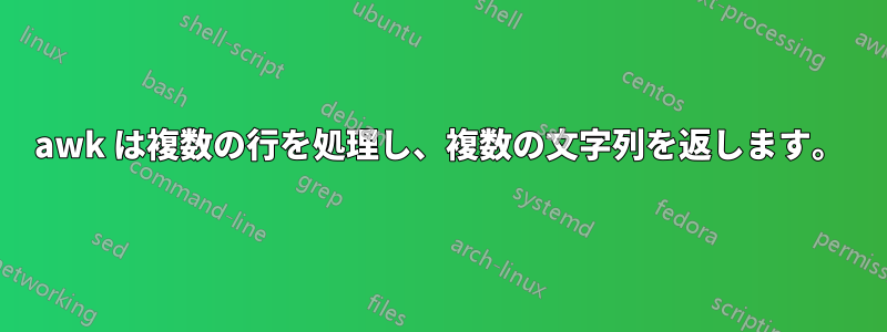 awk は複数の行を処理し、複数の文字列を返します。