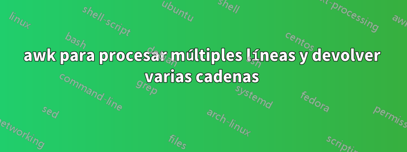 awk para procesar múltiples líneas y devolver varias cadenas