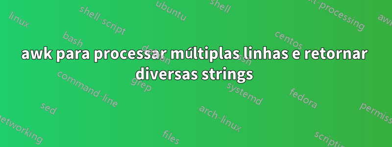 awk para processar múltiplas linhas e retornar diversas strings