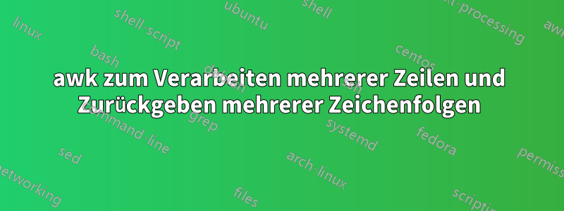 awk zum Verarbeiten mehrerer Zeilen und Zurückgeben mehrerer Zeichenfolgen