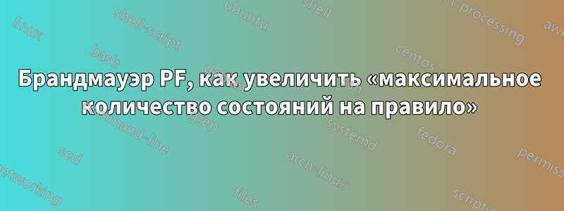 Брандмауэр PF, как увеличить «максимальное количество состояний на правило»