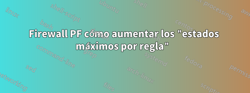 Firewall PF cómo aumentar los "estados máximos por regla"
