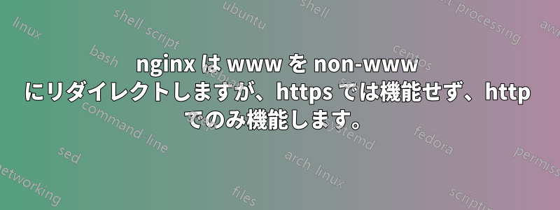 nginx は www を non-www にリダイレクトしますが、https では機能せず、http でのみ機能します。