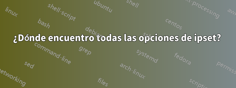 ¿Dónde encuentro todas las opciones de ipset?