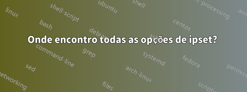 Onde encontro todas as opções de ipset?