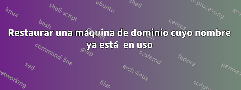 Restaurar una máquina de dominio cuyo nombre ya está en uso