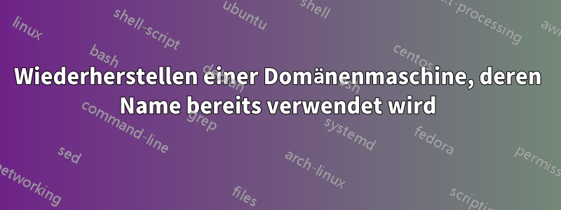Wiederherstellen einer Domänenmaschine, deren Name bereits verwendet wird