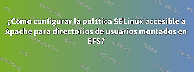 ¿Cómo configurar la política SELinux accesible a Apache para directorios de usuarios montados en EFS?