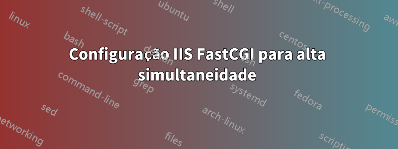 Configuração IIS FastCGI para alta simultaneidade