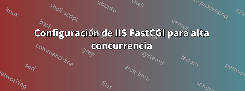 Configuración de IIS FastCGI para alta concurrencia