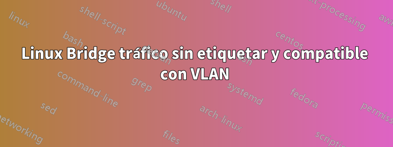 Linux Bridge tráfico sin etiquetar y compatible con VLAN
