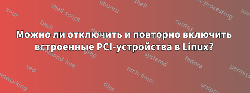 Можно ли отключить и повторно включить встроенные PCI-устройства в Linux?