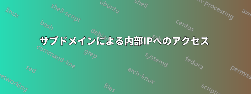 サブドメインによる内部IPへのアクセス