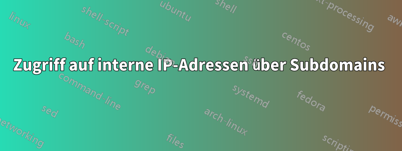 Zugriff auf interne IP-Adressen über Subdomains