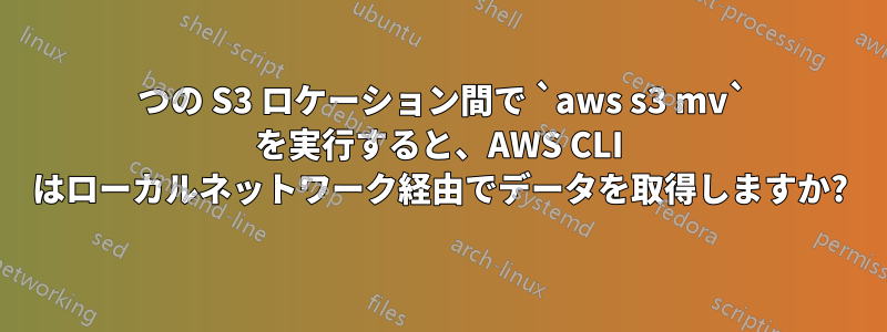 2 つの S3 ロケーション間で `aws s3 mv` を実行すると、AWS CLI はローカルネットワーク経由でデータを取得しますか?