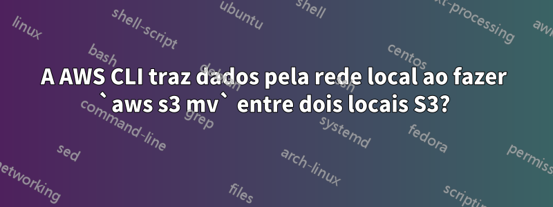 A AWS CLI traz dados pela rede local ao fazer `aws s3 mv` entre dois locais S3?