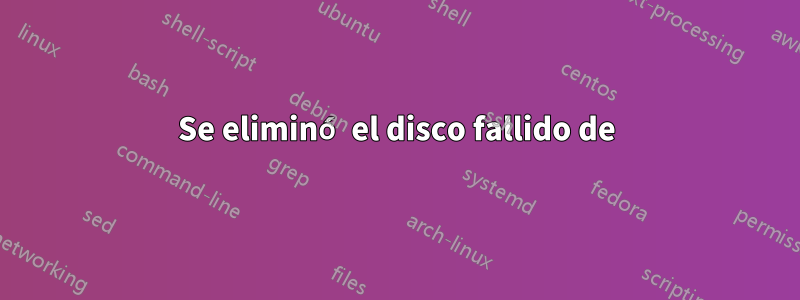 Se eliminó el disco fallido de