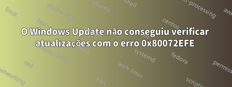 O Windows Update não conseguiu verificar atualizações com o erro 0x80072EFE