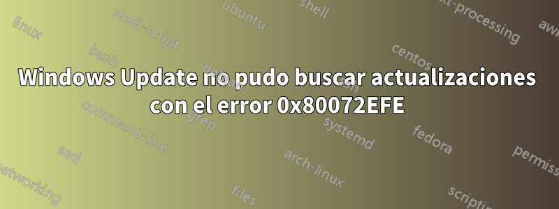 Windows Update no pudo buscar actualizaciones con el error 0x80072EFE