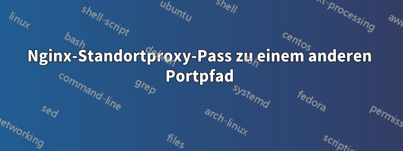 Nginx-Standortproxy-Pass zu einem anderen Portpfad