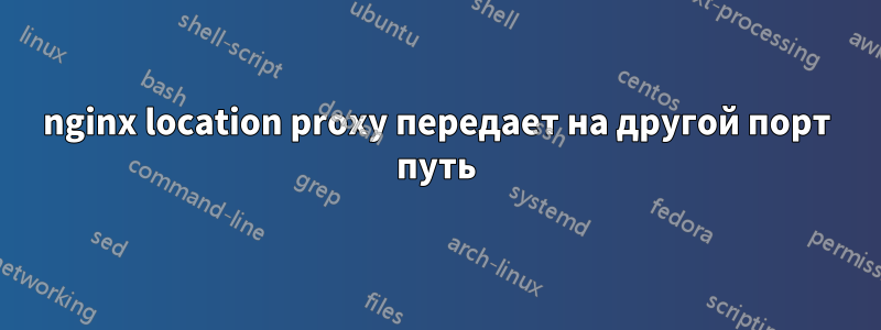 nginx location proxy передает на другой порт путь