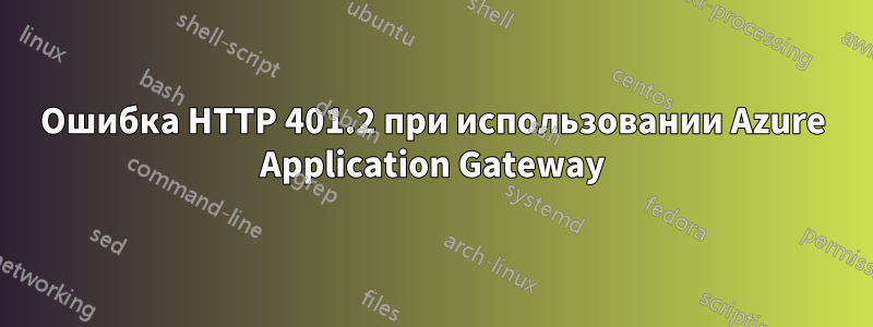 Ошибка HTTP 401.2 при использовании Azure Application Gateway