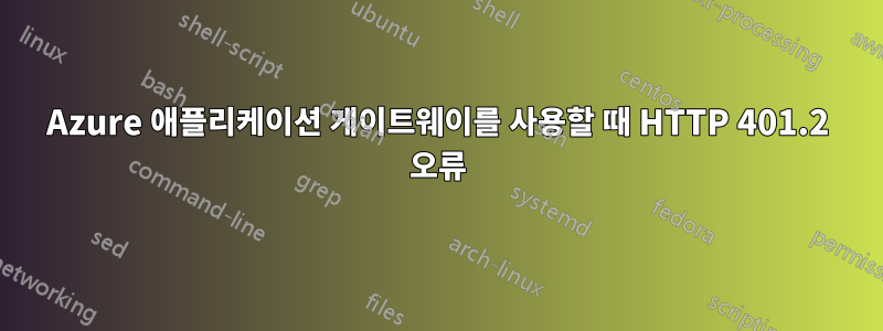 Azure 애플리케이션 게이트웨이를 사용할 때 HTTP 401.2 오류