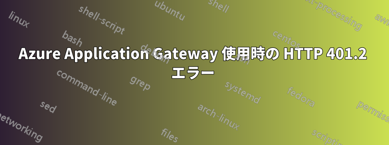 Azure Application Gateway 使用時の HTTP 401.2 エラー