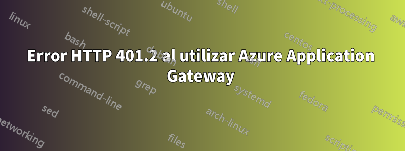 Error HTTP 401.2 al utilizar Azure Application Gateway